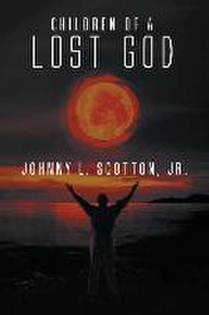 Children of a Lost God: A Memoir from the School of Hard Knocks de Jr. Johnny L. Scotton