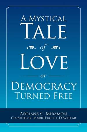 A Mystical Tale of Love or Democracy Turned Free de Adriana C. Miramon