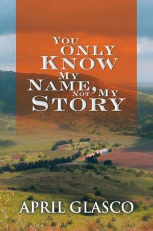 You Only Know My Name, Not My Story de April Glasco