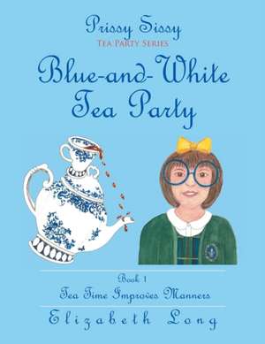 Prissy Sissy Tea Party Series Book 1 Blue-And-White Tea Party Tea Time Improves Manners: Heart of a Single Wife de Elizabeth Long