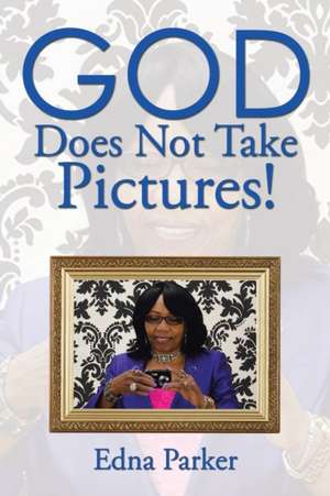 God Does Not Take Pictures! de Edna Parker