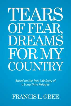 Tears of Fear, Dreams for My Country de Francis L. Gbee