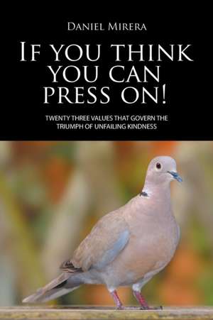 If You Think You Can Press On!: Twenty Three Values That Govern the Triumph of Unfailing Kindness de Daniel Mirera