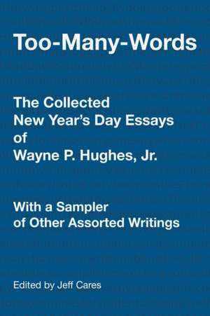 Too-Many-Words: The Collected New Year's Day Essays of Wayne P. Hughes, Jr. with a Sampler of Other Assorted Writings de Jeff Cares