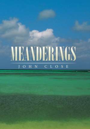 Meanderings: (From a Christian Perspective) de John Close