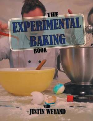 The Experimental Baking Book de Justin Weyand