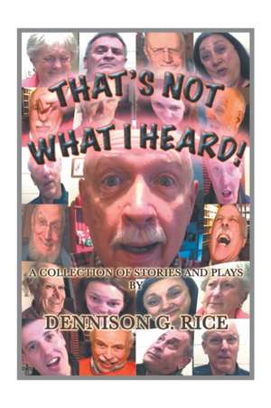 That's Not What I Heard!: A Collection of Stories and Plays de Dennison G. Rice