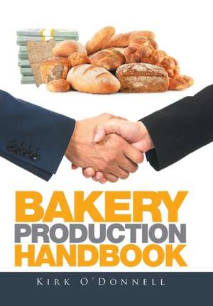 Bakery Production Handbook de Kirk O'Donnell