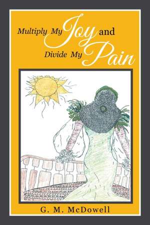 Multiply My Joy and Divide My Pain: A True Story de G. M. McDowell