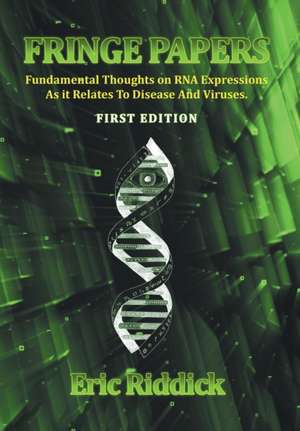 Fringe Papers: Fundamental Thoughts on RNA Expressions as It Relates to Disease and Viruses de Eric Riddick