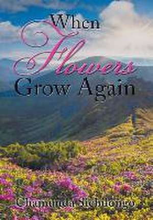 When Flowers Grow Again de Chamunda Sichilongo