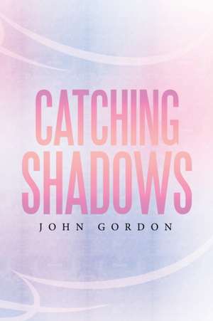Catching Shadows de John Gordon