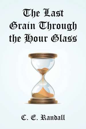 The Last Grain Through the Hour Glass de C. E. Randall