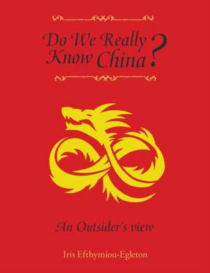 Do We Really Know China? de Iris Efthymiou-Egleton
