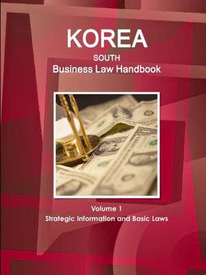 Korea South Business Law Handbook Volume 1 Strategic Information and Basic Laws de Ibp Inc