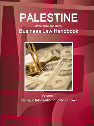 Palestine (West Bank and Gaza) Business Law Handbook Volume 1 Strategic Information and Basic Laws de Inc. Ibp