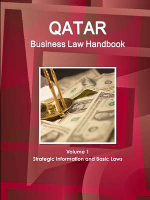 Qatar Business Law Handbook Volume 1 Strategic Information and Basic Laws de Inc. Ibp