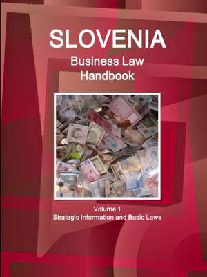 Slovenia Business Law Handbook Volume 1 Strategic Information and Basic Laws de Inc Ibp