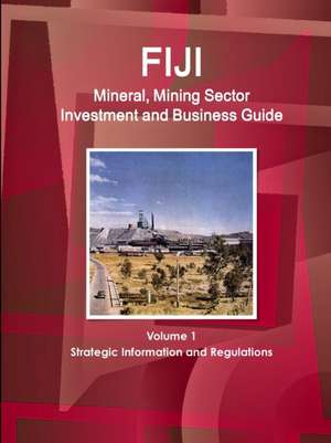 Fiji Mineral, Mining Sector Investment and Business Guide Volume 1 Strategic Information and Regulations de Inc. Ibp