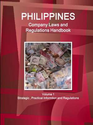 Philippines Company Laws and Regulations Handbook Volume 1 Strategic, Practical Informtion and Regulations de Inc Ibp