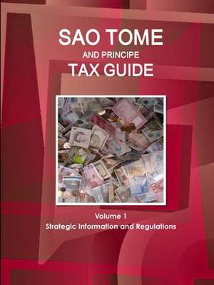 Sao Tome and Principe Tax Guide Volume 1 Strategic Information and Regulations de Www. Ibpus. Com