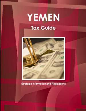 Yemen Tax Guide - Strategic Information and Regulations de Inc. Ibp