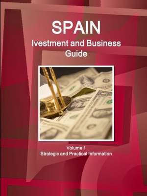 Spain Ivestment and Business Guide Volume 1 Strategic and Practical Information de Inc Ibp