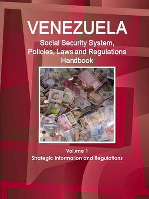 Venezuela Social Security System, Policies, Laws and Regulations Handbook Volume 1 Strategic Information and Regulations de Inc. Ibp