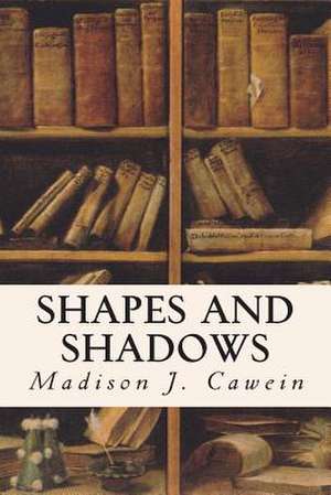 Shapes and Shadows de Madison J. Cawein