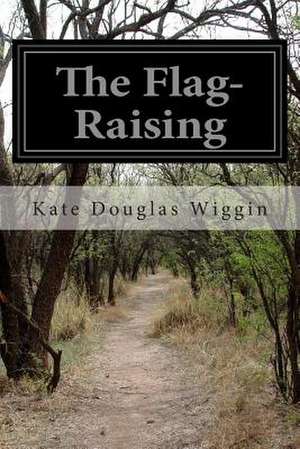 The Flag-Raising de Kate Douglas Wiggin