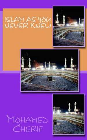 Islam as You Never Knew de Mohamed Cherif