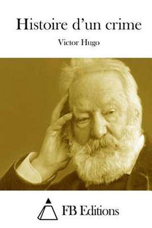 Histoire D'Un Crime de Victor Hugo