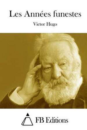 Les Annees Funestes de Victor Hugo