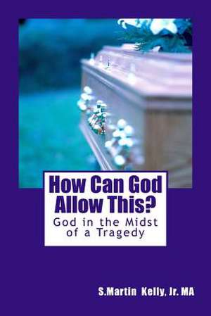 How Can God Allow This? de Jr. Ma S. Martin Kelly