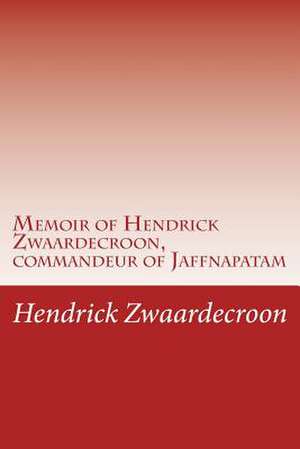 Memoir of Hendrick Zwaardecroon, Commandeur of Jaffnapatam de Hendrick Zwaardecroon