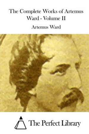 The Complete Works of Artemus Ward - Volume II de Artemus Ward