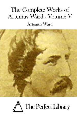 The Complete Works of Artemus Ward - Volume V de Artemus Ward