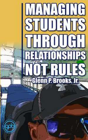 Managing Students Through Relationships Not Rules de Glenn P. Brooks Jr