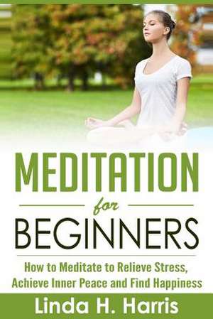 Meditation for Beginners de Linda H. Harris