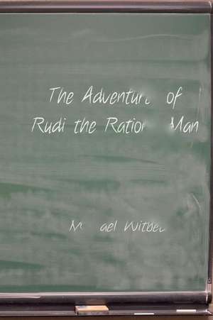 The Adventures of Rudi the Rational Man de Michael Witbeck