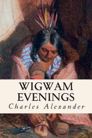 Wigwam Evenings de Charles Alexander