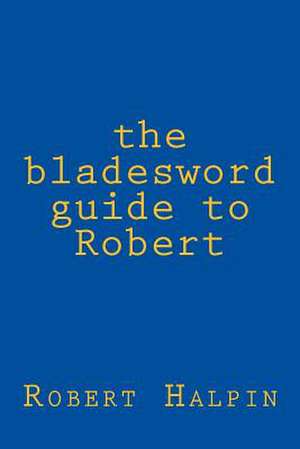 The Bladesword Guide to Robert de MR Robert Anthony Halpin