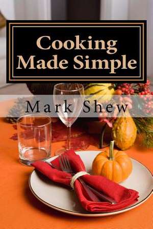 Cooking Made Simple de Mark Shew