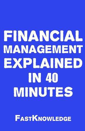 Financial Management Explained in 40 Minutes de Fastknowledge