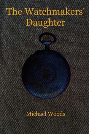 The Watchmakers' Daughter de Michael Woods