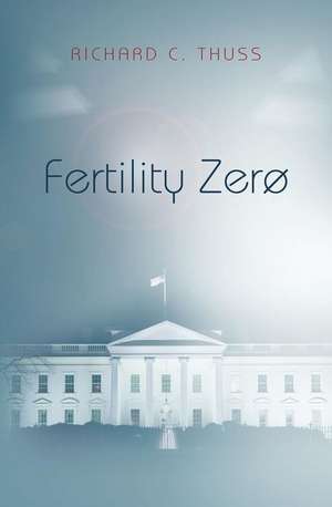 Fertility Zero de Richard C. Thuss