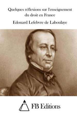 Quelques Reflexions Sur L'Enseignement Du Droit En France de Edouard Lefebvre De Laboulaye