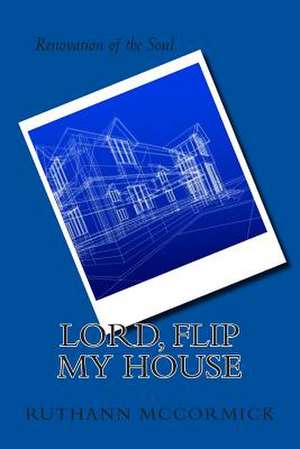 Lord, Flip My House de Ruth Ann McCormick