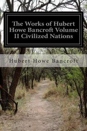 The Works of Hubert Howe Bancroft Volume II Civilized Nations de Hubert Howe Bancroft