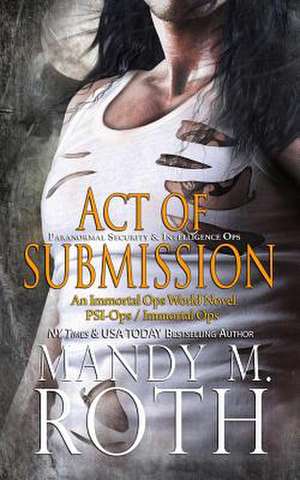 Act of Submission (Psi-Ops / Immortal Ops) de Mandy M. Roth